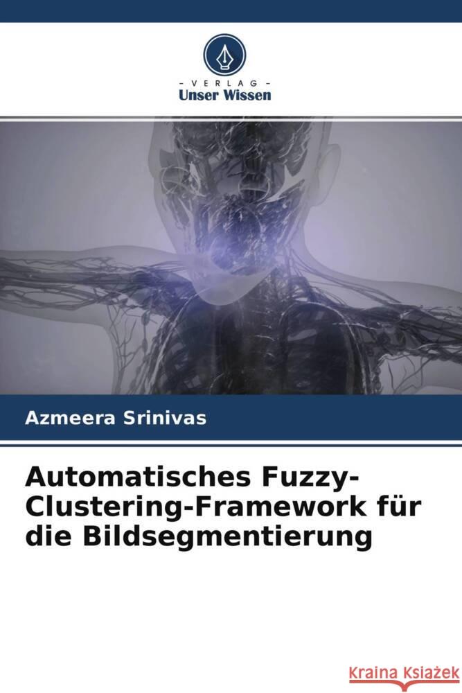 Automatisches Fuzzy-Clustering-Framework f?r die Bildsegmentierung Azmeera Srinivas 9786204656366 Verlag Unser Wissen - książka