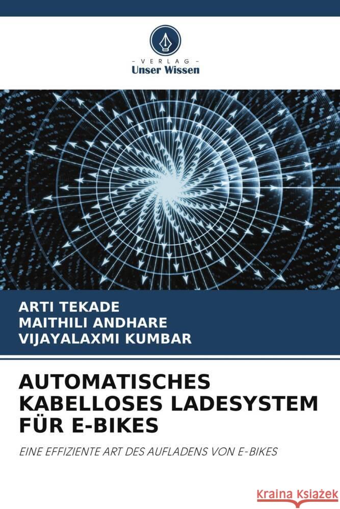 AUTOMATISCHES KABELLOSES LADESYSTEM FÜR E-BIKES Tekade, Arti, Andhare, Maithili, Kumbar, Vijayalaxmi 9786204814162 Verlag Unser Wissen - książka