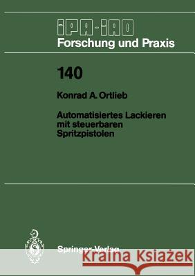 Automatisiertes Lackieren Mit Steuerbaren Spritzpistolen Ortlieb, Konrad A. 9783540515180 Not Avail - książka