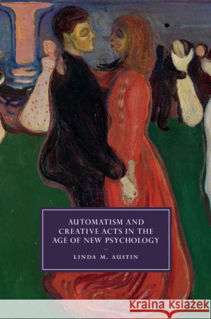 Automatism and Creative Acts in the Age of New Psychology Linda M. Austin 9781108428552 Cambridge University Press - książka