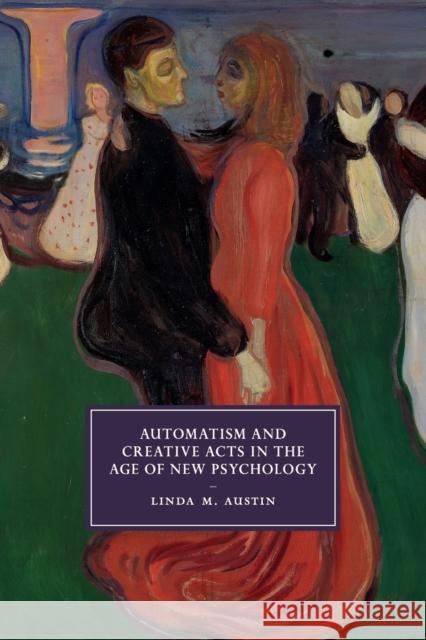 Automatism and Creative Acts in the Age of New Psychology Linda M. Austin (Oklahoma State University) 9781108450409 Cambridge University Press - książka
