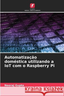Automatizacao domestica utilizando a IoT com o Raspberry Pi Neeraj Gupta   9786206075073 Edicoes Nosso Conhecimento - książka