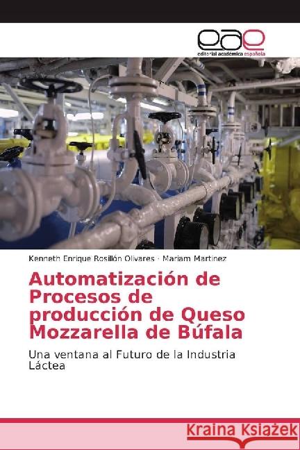 Automatización de Procesos de producción de Queso Mozzarella de Búfala : Una ventana al Futuro de la Industria Láctea Rosillón Olivares, Kenneth Enrique; Martinez, Mariam 9783639601794 Editorial Académica Española - książka