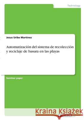 Automatización del sistema de recolección y reciclaje de basura en las playas Uribe Martínez, Jesus 9783346332882 Grin Verlag - książka