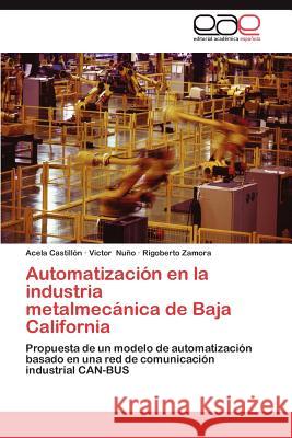 Automatizacion En La Industria Metalmecanica de Baja California Acela Castil Victor N Rigoberto Zamora 9783846572870 Editorial Acad Mica Espa Ola - książka