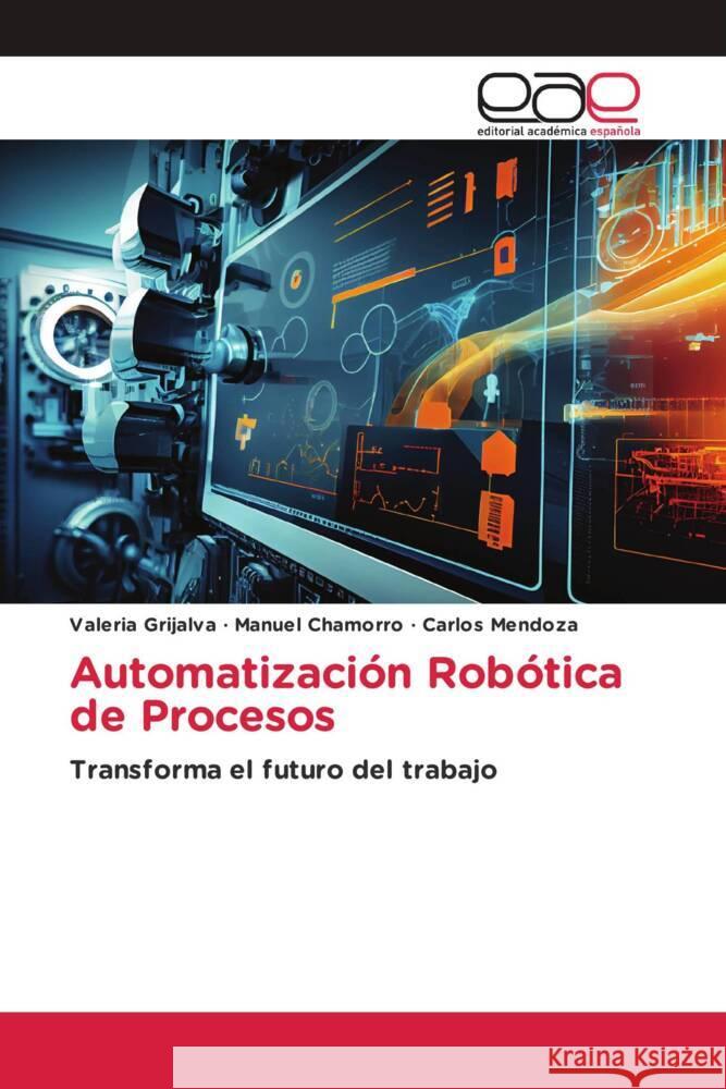 Automatización Robótica de Procesos Grijalva, Valeria, Chamorro, Manuel, Mendoza, Carlos 9786139406135 Editorial Académica Española - książka