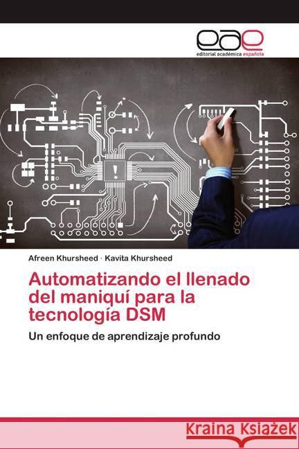 Automatizando el llenado del maniquí para la tecnología DSM : Un enfoque de aprendizaje profundo Khursheed, Afreen; Khursheed, Kavita 9786200400529 Editorial Académica Española - książka