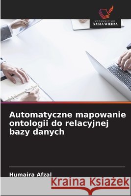 Automatyczne mapowanie ontologii do relacyjnej bazy danych Humaira Afzal 9786209676628 Wydawnictwo Nasza Wiedza - książka
