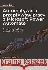 Automatyzacja przepływów pracy z Microsoft... w.2 Aaron Guilmette 9788383226897 Helion - książka