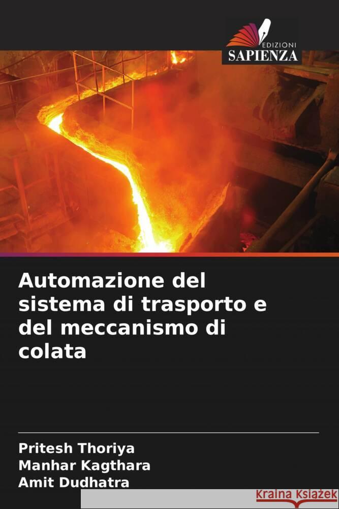 Automazione del sistema di trasporto e del meccanismo di colata Thoriya, Pritesh, Kagthara, Manhar, Dudhatra, Amit 9786208336790 Edizioni Sapienza - książka