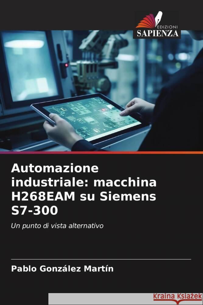 Automazione industriale: macchina H268EAM su Siemens S7-300 González Martín, Pablo 9786206469001 Edizioni Sapienza - książka