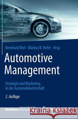 Automotive Management: Strategie Und Marketing in Der Automobilwirtschaft Ebel, Bernhard 9783642340673 Springer Gabler - książka