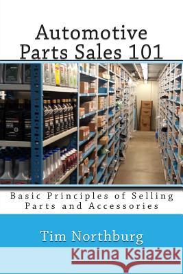 Automotive Parts Sales 101: Basic Principles of Selling Parts and Accessories Tim Northburg 9781502521392 Createspace - książka