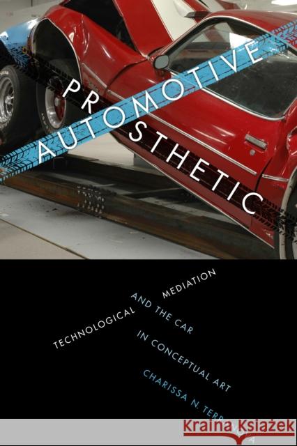 Automotive Prosthetic: Technological Mediation and the Car in Conceptual Art Terranova, Charissa N. 9781477302248 University of Texas Press - książka