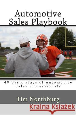 Automotive Sales Playbook: 40 Basic Plays of Automotive Sales Professionals Tim Northburg 9781466273177 Createspace - książka