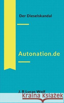 Autonation.de: Der Dieselskandal J R Lucas Wolf 9783750410121 Books on Demand - książka