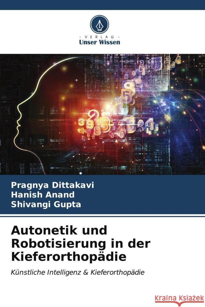 Autonetik und Robotisierung in der Kieferorthopädie Dittakavi, Pragnya, Anand, Hanish, Gupta, Shivangi 9786207031023 Verlag Unser Wissen - książka