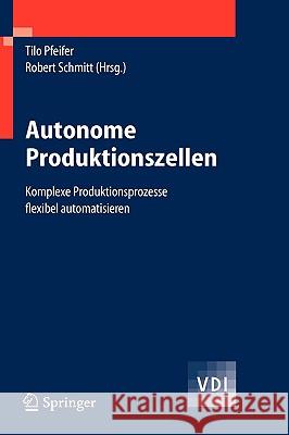 Autonome Produktionszellen: Komplexe Produktionsprozesse Flexibel Automatisieren Pfeifer, Tilo 9783540292142 Springer - książka