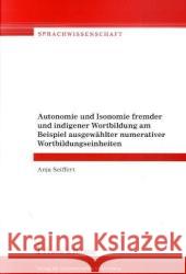 Autonomie und Isonomie fremder und indigener Wortbildung am Beispiel ausgewählter numerativer Wortbildungseinheiten Seiffert, Anja 9783865961419 Frank und Timme GmbH - książka