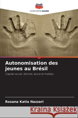 Autonomisation des jeunes au Brésil Nazzari, Rosana Katia 9786207818457 Editions Notre Savoir - książka
