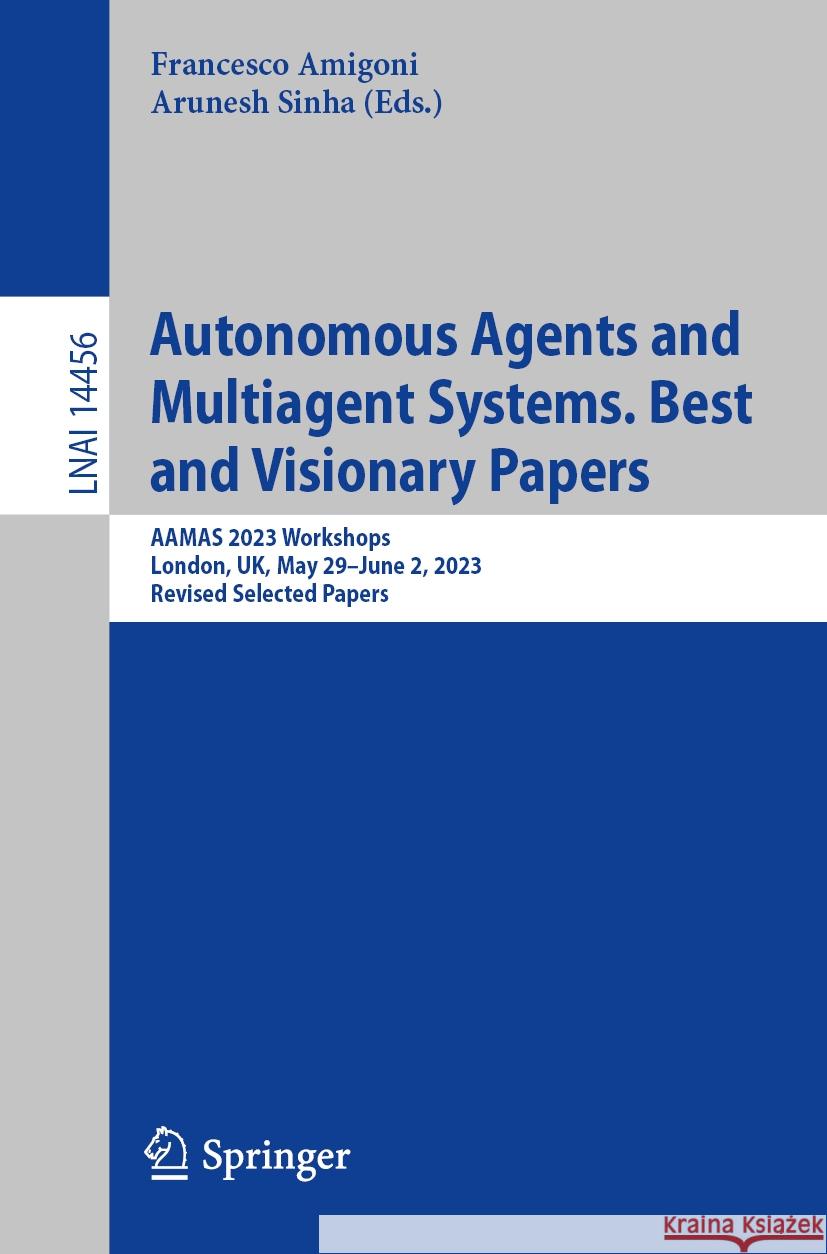 Autonomous Agents and Multiagent Systems. Best and Visionary Papers: Aamas 2023 Workshops, London, Uk, May 29-June 2, 2023, Revised Selected Papers Francesco Amigoni Arunesh Sinha 9783031562549 Springer - książka