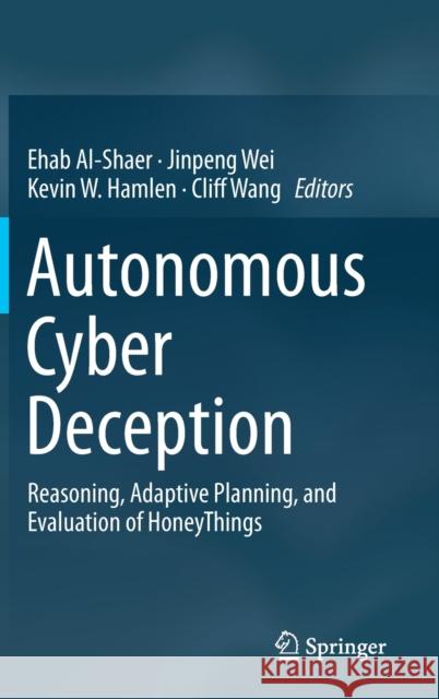 Autonomous Cyber Deception: Reasoning, Adaptive Planning, and Evaluation of Honeythings Al-Shaer, Ehab 9783030021092 Springer - książka