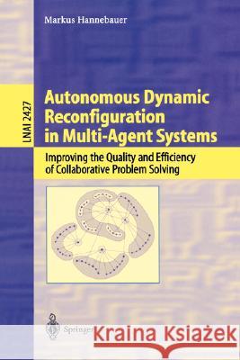 Autonomous Dynamic Reconfiguration in Multi-Agent Systems: Improving the Quality and Efficiency of Collaborative Problem Solving Hannebauer, Markus 9783540443124 Springer - książka