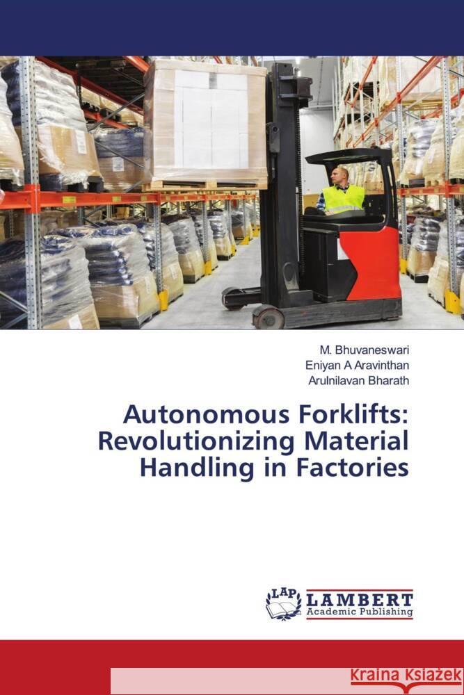 Autonomous Forklifts: Revolutionizing Material Handling in Factories BHUVANESWARI, M., Aravinthan, Eniyan A, Bharath, Arulnilavan 9786206845799 LAP Lambert Academic Publishing - książka