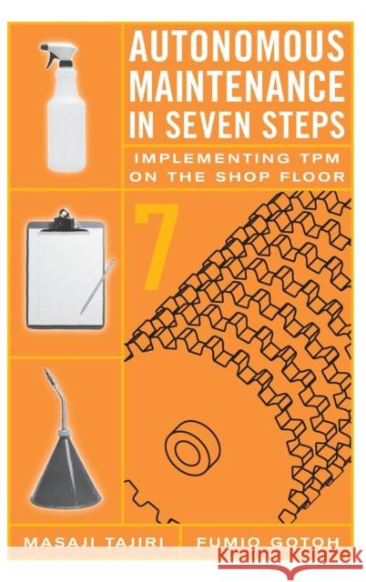 Autonomous Maintenance in Seven Steps: Implement- Ing TPM on the Shop Floor Gotoh, Fumio 9781563272196 Productivity Press - książka