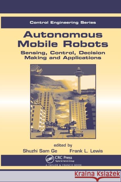 Autonomous Mobile Robots: Sensing, Control, Decision Making and Applications Frank L. Lewis Shuzhi Sam Ge 9780367390891 CRC Press - książka