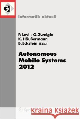 Autonomous Mobile Systems 2012: 22. Fachgespräch Stuttgart, 26. Bis 28. September 2012 Levi, Paul 9783642322167 Springer - książka