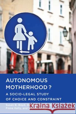 Autonomous Motherhood?: A Socio-Legal Study of Choice and Constraint Susan B. Boyd Dorothy Chunn Fiona Kelly 9781442626454 University of Toronto Press - książka