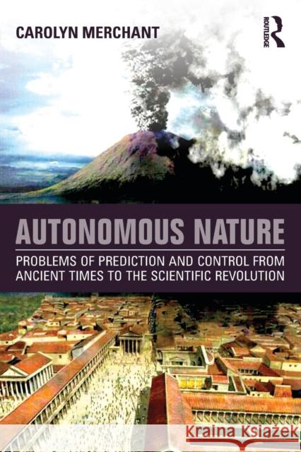 Autonomous Nature: Problems of Prediction and Control from Ancient Times to the Scientific Revolution Carolyn Merchant 9781138931008 Taylor & Francis Group - książka