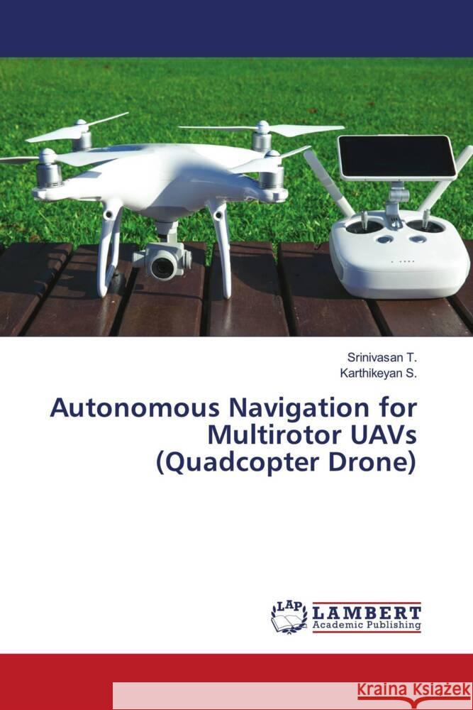 Autonomous Navigation for Multirotor UAVs (Quadcopter Drone) T., Srinivasan, S., Karthikeyan 9786208442323 LAP Lambert Academic Publishing - książka