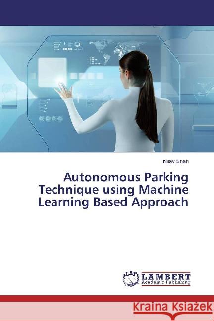 Autonomous Parking Technique using Machine Learning Based Approach Shah, Nilay 9783659884801 LAP Lambert Academic Publishing - książka