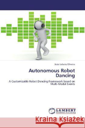 Autonomous Robot Dancing : A Customizable Robot Dancing Framework based on Multi-Modal Events Lobato Oliveira, João 9783659222252 LAP Lambert Academic Publishing - książka