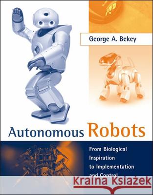 Autonomous Robots: From Biological Inspiration to Implementation and Control George A. Bekey (Professor Emeritus, California Polytechnic State University) 9780262534185 MIT Press Ltd - książka