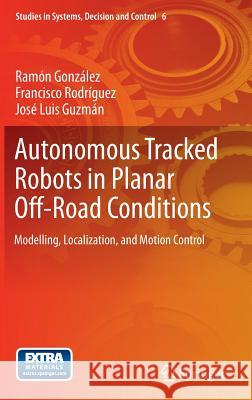 Autonomous Tracked Robots in Planar Off-Road Conditions: Modelling, Localization, and Motion Control González, Ramón 9783319060378 Springer - książka