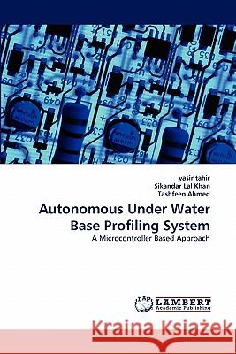 Autonomous Under Water Base Profiling System Yasir Tahir, Sikandar Lal Khan, Tashfeen Ahmed 9783843350426 LAP Lambert Academic Publishing - książka