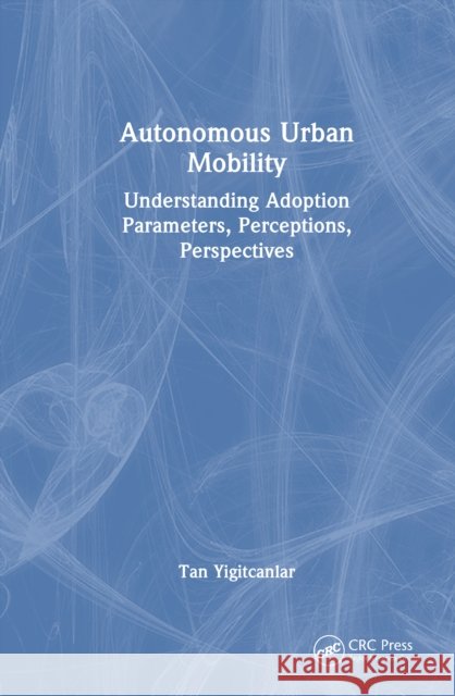 Autonomous Urban Mobility: Understanding Adoption Parameters, Perceptions, Perspectives Tan (Queensland University of Technology) Yigitcanlar 9781032997247 CRC Press - książka