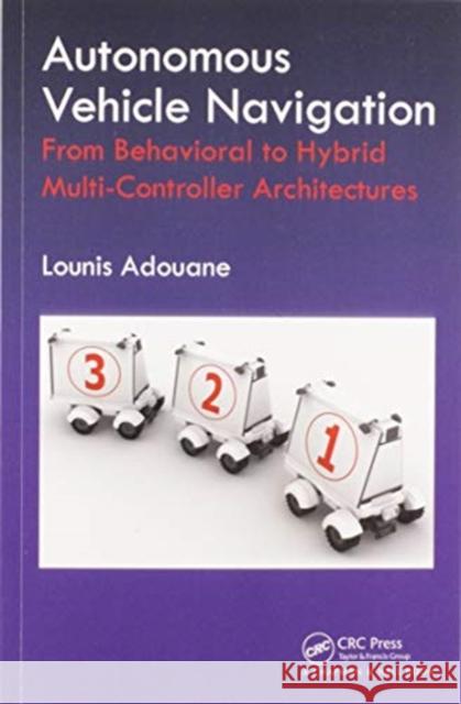 Autonomous Vehicle Navigation: From Behavioral to Hybrid Multi-Controller Architectures Lounis Adouane 9780367574901 A K PETERS - książka