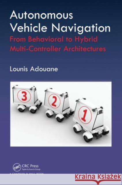 Autonomous Vehicle Navigation: From Behavioral to Hybrid Multi-Controller Architectures Lounis Adouane 9781498715584 AK Peters - książka