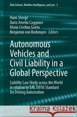 Autonomous Vehicles and Civil Liability in a Global Perspective: Liability Law Study Across the World in Relation to Sae J3016 Standard for Driving Au Hans Steege Ilaria Amelia Caggiano Maria Cristina Gaeta 9783031419911 Springer - książka