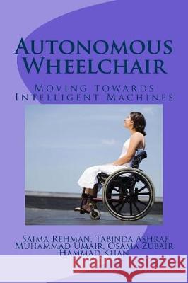 Autonomous Wheelchair: Moving towards Intelligent Machines Rehman, Saima 9781721134243 Createspace Independent Publishing Platform - książka