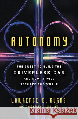 Autonomy : The Quest to Build the Driverless Car - And How It Will Reshape Our World Lawrence D. Burns Christopher Shulgan 9780062661128 Ecco Press - książka