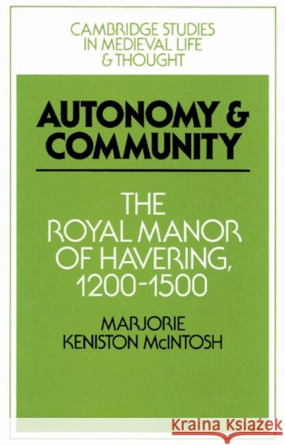 Autonomy and Community: The Royal Manor of Havering, 1200-1500 McIntosh, Marjorie Keniston 9780521526098 Cambridge University Press - książka