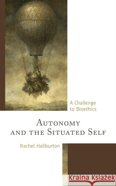 Autonomy and the Situated Self: A Challenge to Bioethics Haliburton, Rachel 9780739168714 Lexington Books - książka