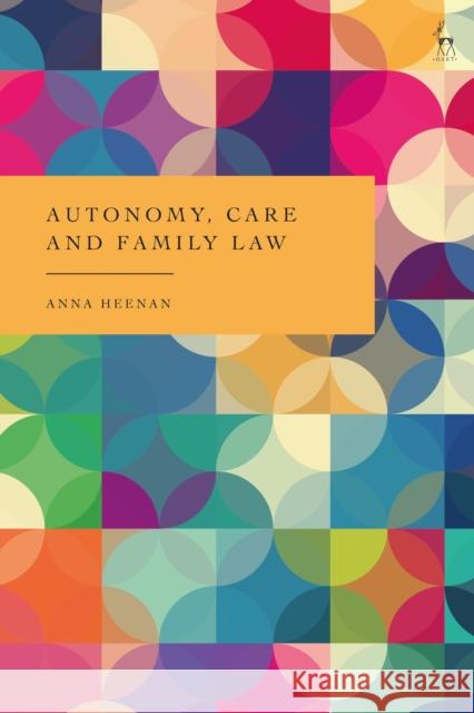 Autonomy, Care and Family Law Anna (University of Cambridge, UK) Heenan 9781509959372 Bloomsbury Publishing PLC - książka
