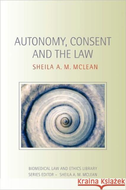 Autonomy, Consent and the Law Sheila A.M. McLean   9780415473408 Taylor & Francis - książka