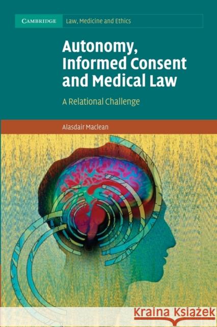 Autonomy, Informed Consent and Medical Law: A Relational Challenge MacLean, Alasdair 9781107625419 Cambridge University Press - książka
